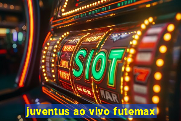 juventus ao vivo futemax